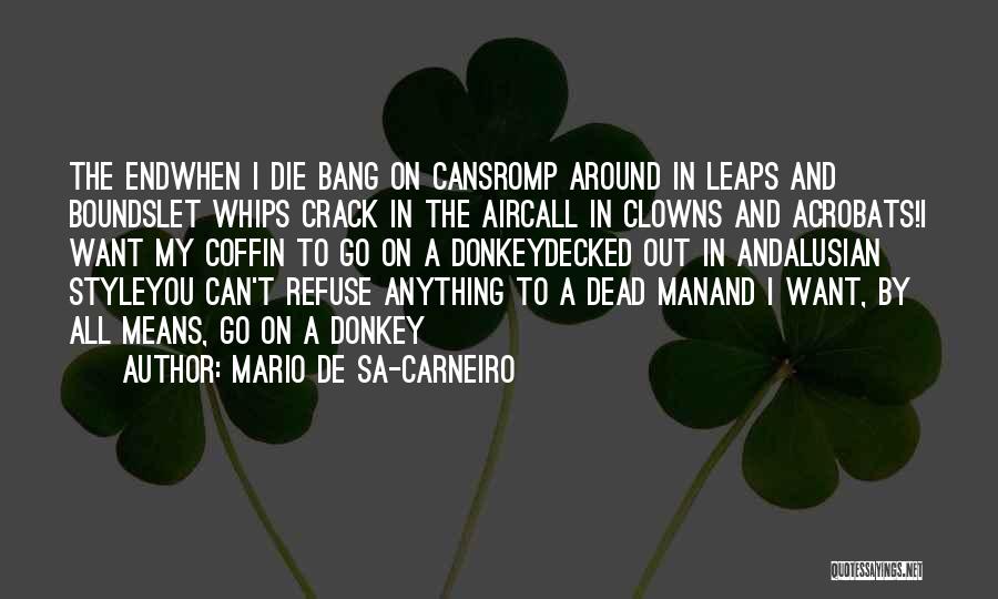 Mario De Sa-Carneiro Quotes: The Endwhen I Die Bang On Cansromp Around In Leaps And Boundslet Whips Crack In The Aircall In Clowns And