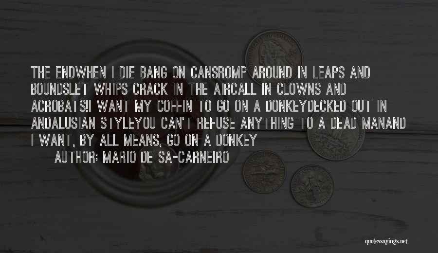 Mario De Sa-Carneiro Quotes: The Endwhen I Die Bang On Cansromp Around In Leaps And Boundslet Whips Crack In The Aircall In Clowns And