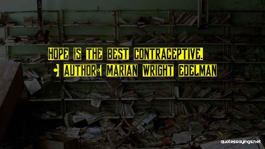 Marian Wright Edelman Quotes: Hope Is The Best Contraceptive.