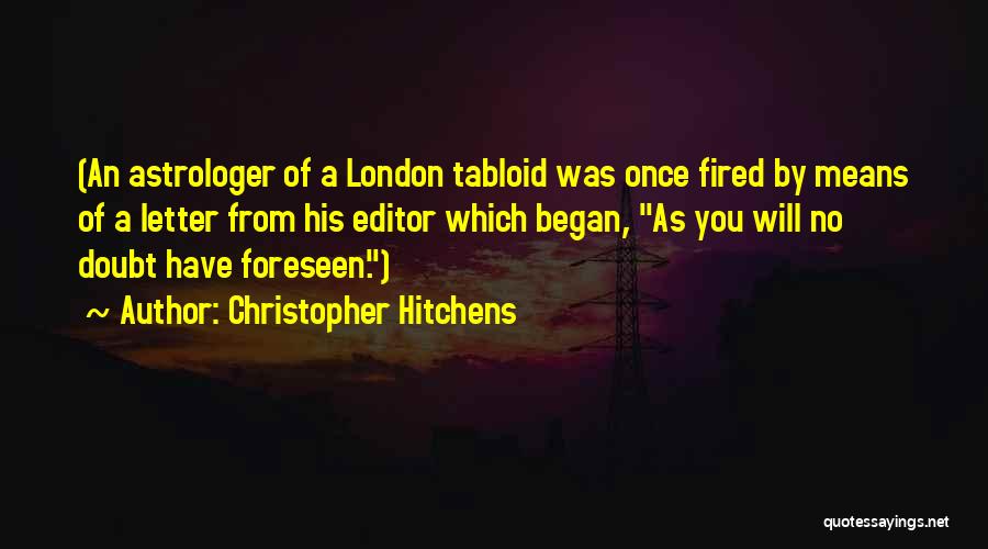 Christopher Hitchens Quotes: (an Astrologer Of A London Tabloid Was Once Fired By Means Of A Letter From His Editor Which Began, As