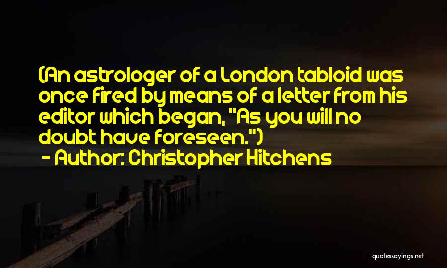 Christopher Hitchens Quotes: (an Astrologer Of A London Tabloid Was Once Fired By Means Of A Letter From His Editor Which Began, As