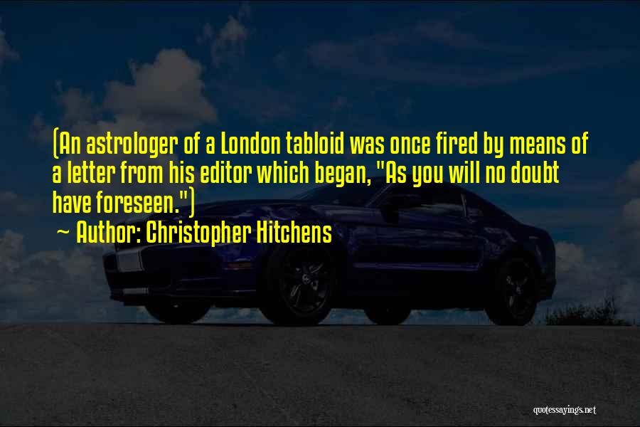 Christopher Hitchens Quotes: (an Astrologer Of A London Tabloid Was Once Fired By Means Of A Letter From His Editor Which Began, As
