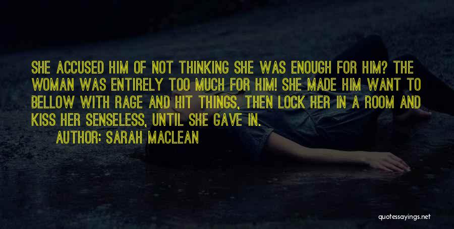 Sarah MacLean Quotes: She Accused Him Of Not Thinking She Was Enough For Him? The Woman Was Entirely Too Much For Him! She