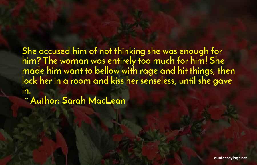 Sarah MacLean Quotes: She Accused Him Of Not Thinking She Was Enough For Him? The Woman Was Entirely Too Much For Him! She