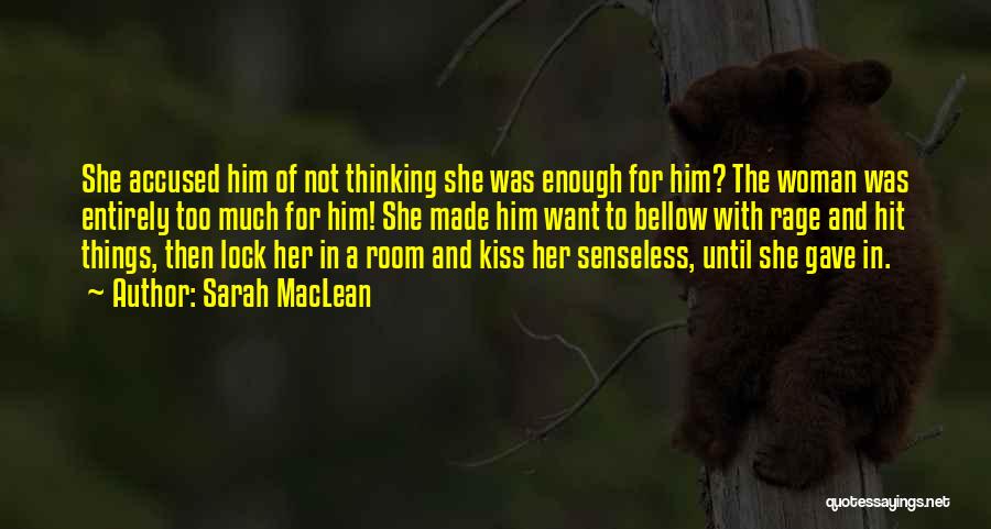 Sarah MacLean Quotes: She Accused Him Of Not Thinking She Was Enough For Him? The Woman Was Entirely Too Much For Him! She