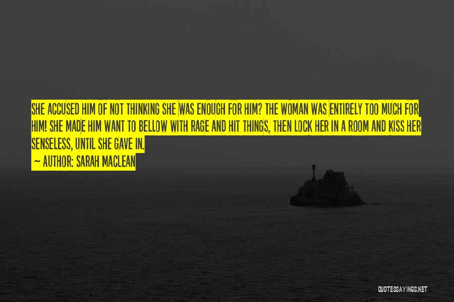 Sarah MacLean Quotes: She Accused Him Of Not Thinking She Was Enough For Him? The Woman Was Entirely Too Much For Him! She