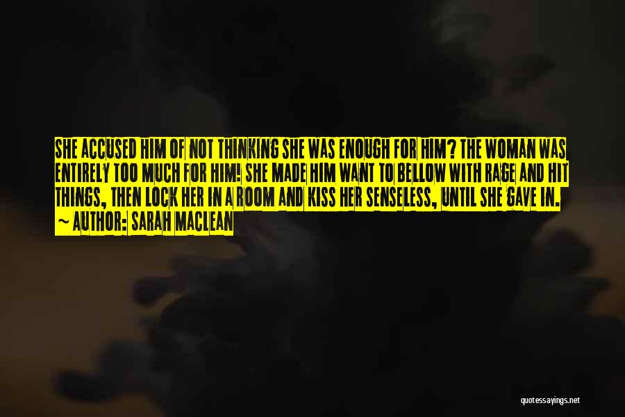 Sarah MacLean Quotes: She Accused Him Of Not Thinking She Was Enough For Him? The Woman Was Entirely Too Much For Him! She