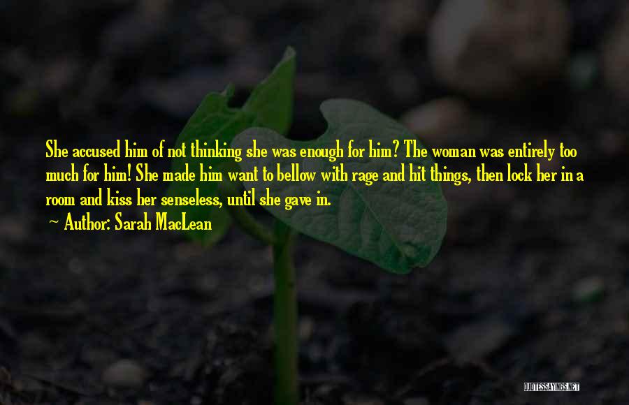 Sarah MacLean Quotes: She Accused Him Of Not Thinking She Was Enough For Him? The Woman Was Entirely Too Much For Him! She