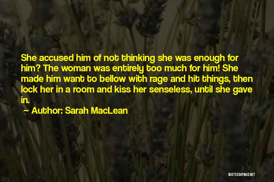 Sarah MacLean Quotes: She Accused Him Of Not Thinking She Was Enough For Him? The Woman Was Entirely Too Much For Him! She