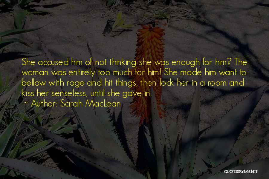 Sarah MacLean Quotes: She Accused Him Of Not Thinking She Was Enough For Him? The Woman Was Entirely Too Much For Him! She