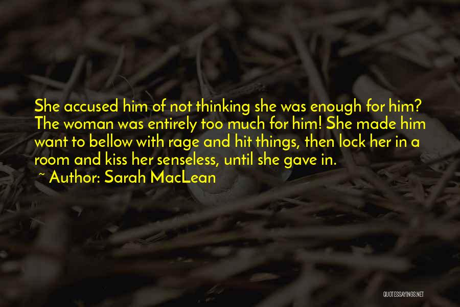 Sarah MacLean Quotes: She Accused Him Of Not Thinking She Was Enough For Him? The Woman Was Entirely Too Much For Him! She