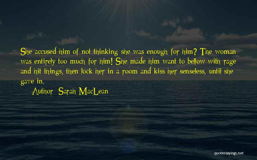Sarah MacLean Quotes: She Accused Him Of Not Thinking She Was Enough For Him? The Woman Was Entirely Too Much For Him! She