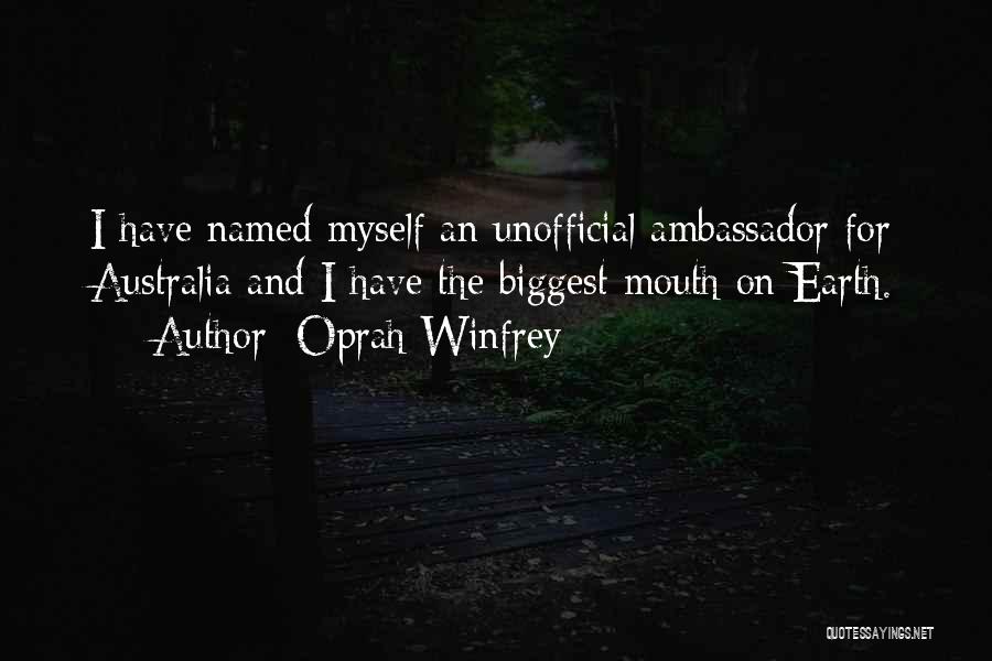 Oprah Winfrey Quotes: I Have Named Myself An Unofficial Ambassador For Australia And I Have The Biggest Mouth On Earth.