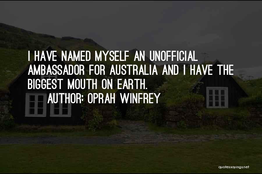 Oprah Winfrey Quotes: I Have Named Myself An Unofficial Ambassador For Australia And I Have The Biggest Mouth On Earth.