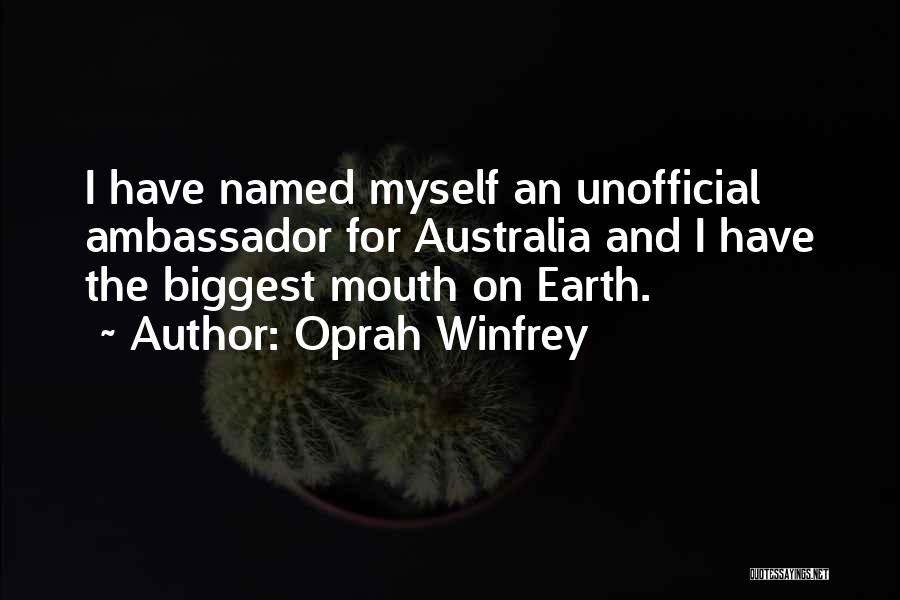 Oprah Winfrey Quotes: I Have Named Myself An Unofficial Ambassador For Australia And I Have The Biggest Mouth On Earth.