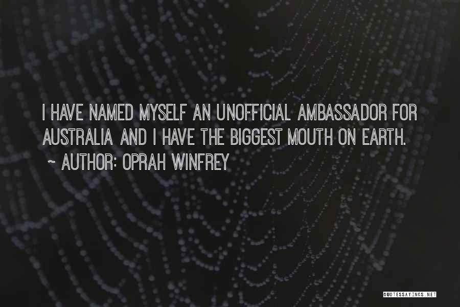Oprah Winfrey Quotes: I Have Named Myself An Unofficial Ambassador For Australia And I Have The Biggest Mouth On Earth.