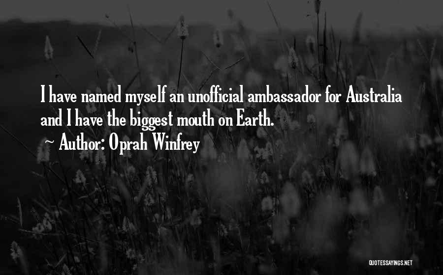 Oprah Winfrey Quotes: I Have Named Myself An Unofficial Ambassador For Australia And I Have The Biggest Mouth On Earth.