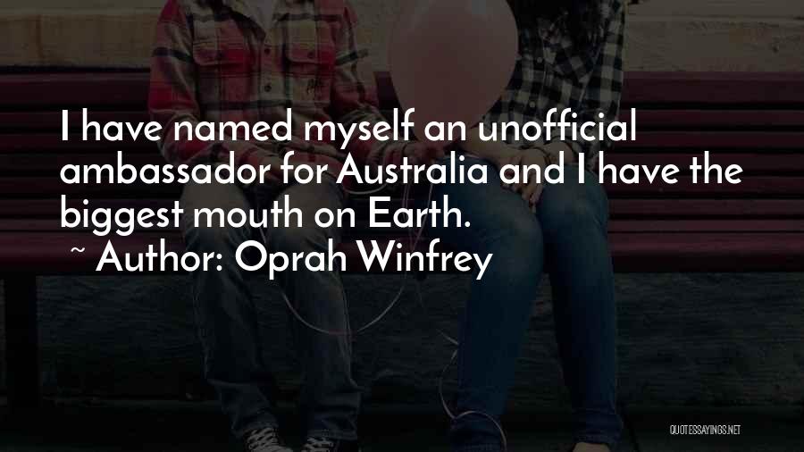 Oprah Winfrey Quotes: I Have Named Myself An Unofficial Ambassador For Australia And I Have The Biggest Mouth On Earth.