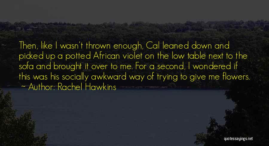 Rachel Hawkins Quotes: Then, Like I Wasn't Thrown Enough, Cal Leaned Down And Picked Up A Potted African Violet On The Low Table