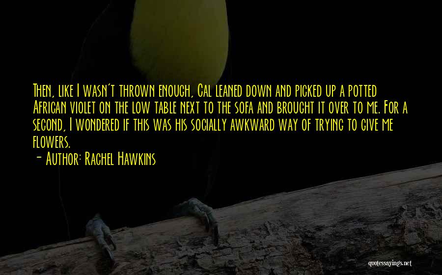 Rachel Hawkins Quotes: Then, Like I Wasn't Thrown Enough, Cal Leaned Down And Picked Up A Potted African Violet On The Low Table