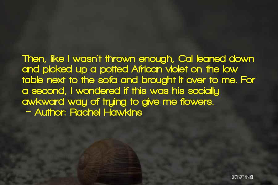 Rachel Hawkins Quotes: Then, Like I Wasn't Thrown Enough, Cal Leaned Down And Picked Up A Potted African Violet On The Low Table