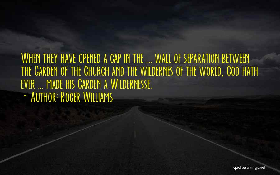Roger Williams Quotes: When They Have Opened A Gap In The ... Wall Of Separation Between The Garden Of The Church And The