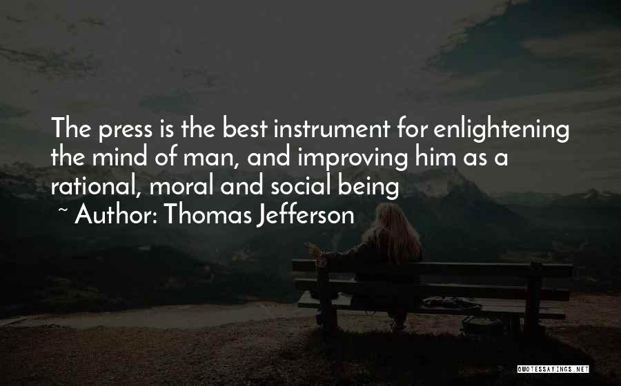 Thomas Jefferson Quotes: The Press Is The Best Instrument For Enlightening The Mind Of Man, And Improving Him As A Rational, Moral And