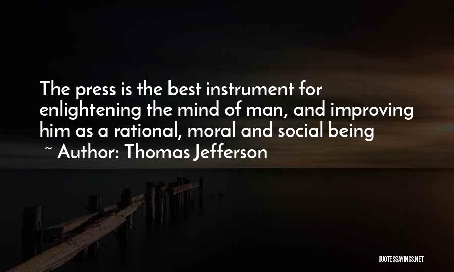 Thomas Jefferson Quotes: The Press Is The Best Instrument For Enlightening The Mind Of Man, And Improving Him As A Rational, Moral And