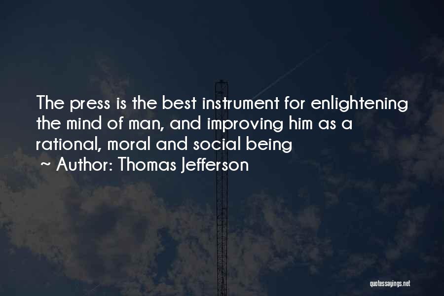 Thomas Jefferson Quotes: The Press Is The Best Instrument For Enlightening The Mind Of Man, And Improving Him As A Rational, Moral And