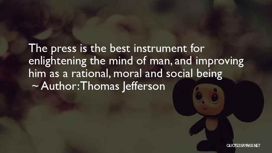 Thomas Jefferson Quotes: The Press Is The Best Instrument For Enlightening The Mind Of Man, And Improving Him As A Rational, Moral And