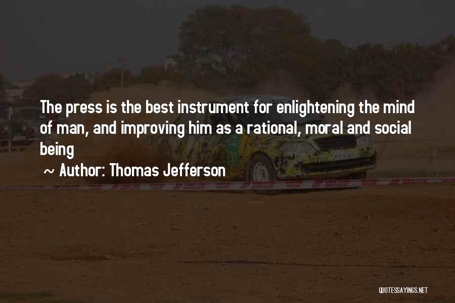 Thomas Jefferson Quotes: The Press Is The Best Instrument For Enlightening The Mind Of Man, And Improving Him As A Rational, Moral And