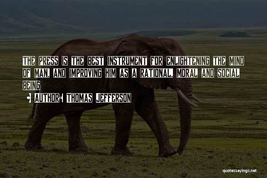 Thomas Jefferson Quotes: The Press Is The Best Instrument For Enlightening The Mind Of Man, And Improving Him As A Rational, Moral And