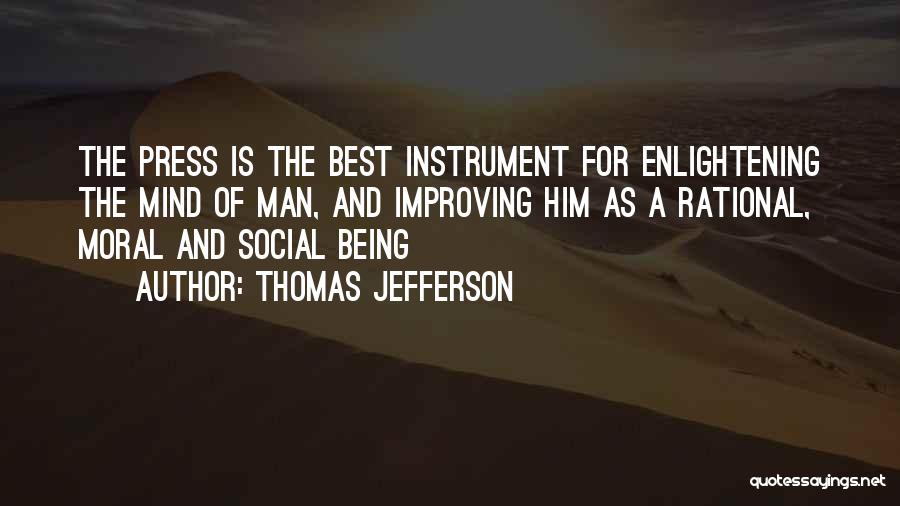 Thomas Jefferson Quotes: The Press Is The Best Instrument For Enlightening The Mind Of Man, And Improving Him As A Rational, Moral And