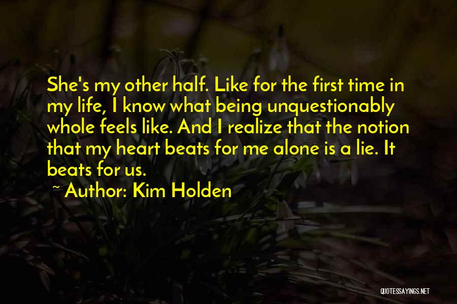 Kim Holden Quotes: She's My Other Half. Like For The First Time In My Life, I Know What Being Unquestionably Whole Feels Like.