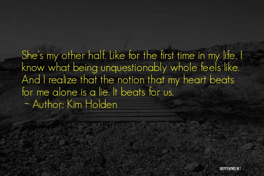 Kim Holden Quotes: She's My Other Half. Like For The First Time In My Life, I Know What Being Unquestionably Whole Feels Like.