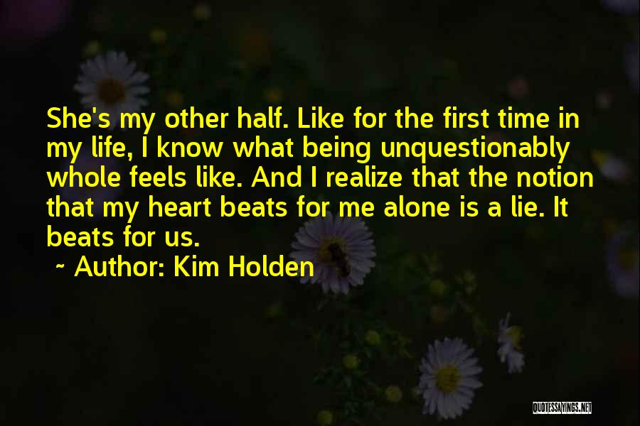 Kim Holden Quotes: She's My Other Half. Like For The First Time In My Life, I Know What Being Unquestionably Whole Feels Like.