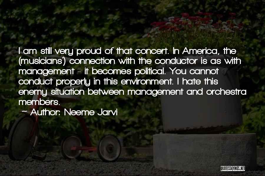 Neeme Jarvi Quotes: I Am Still Very Proud Of That Concert. In America, The (musicians') Connection With The Conductor Is As With Management