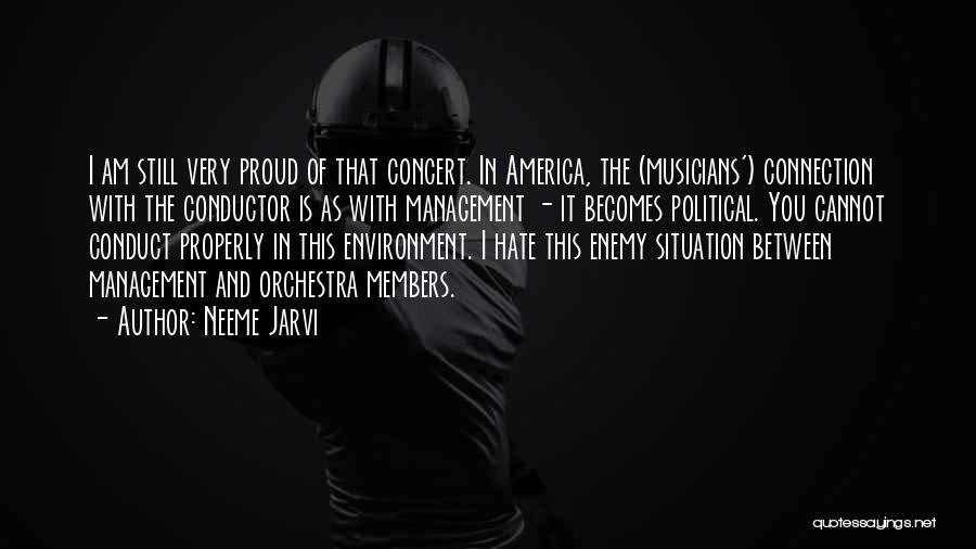 Neeme Jarvi Quotes: I Am Still Very Proud Of That Concert. In America, The (musicians') Connection With The Conductor Is As With Management