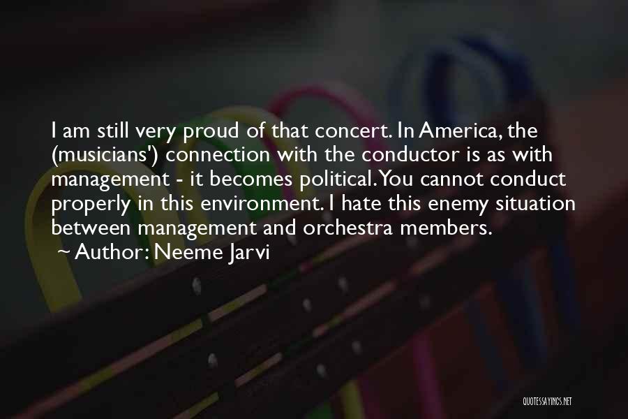 Neeme Jarvi Quotes: I Am Still Very Proud Of That Concert. In America, The (musicians') Connection With The Conductor Is As With Management