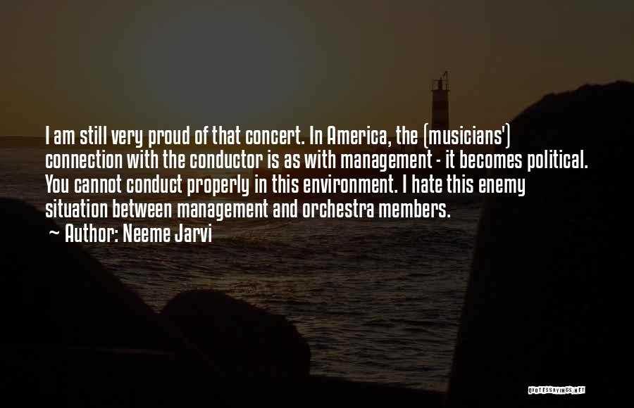 Neeme Jarvi Quotes: I Am Still Very Proud Of That Concert. In America, The (musicians') Connection With The Conductor Is As With Management