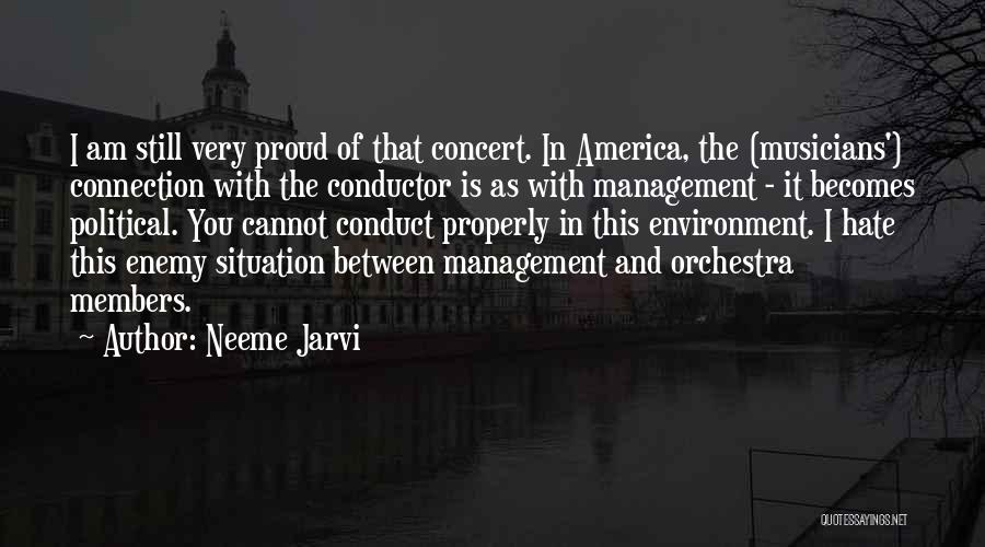 Neeme Jarvi Quotes: I Am Still Very Proud Of That Concert. In America, The (musicians') Connection With The Conductor Is As With Management