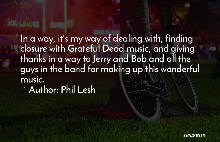 Phil Lesh Quotes: In A Way, It's My Way Of Dealing With, Finding Closure With Grateful Dead Music, And Giving Thanks In A