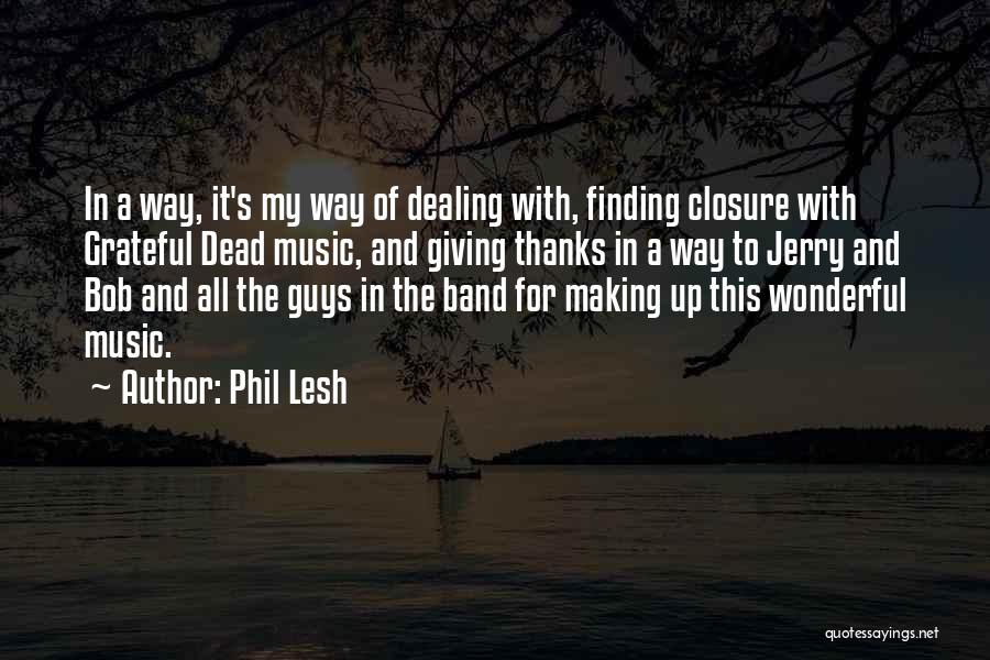 Phil Lesh Quotes: In A Way, It's My Way Of Dealing With, Finding Closure With Grateful Dead Music, And Giving Thanks In A