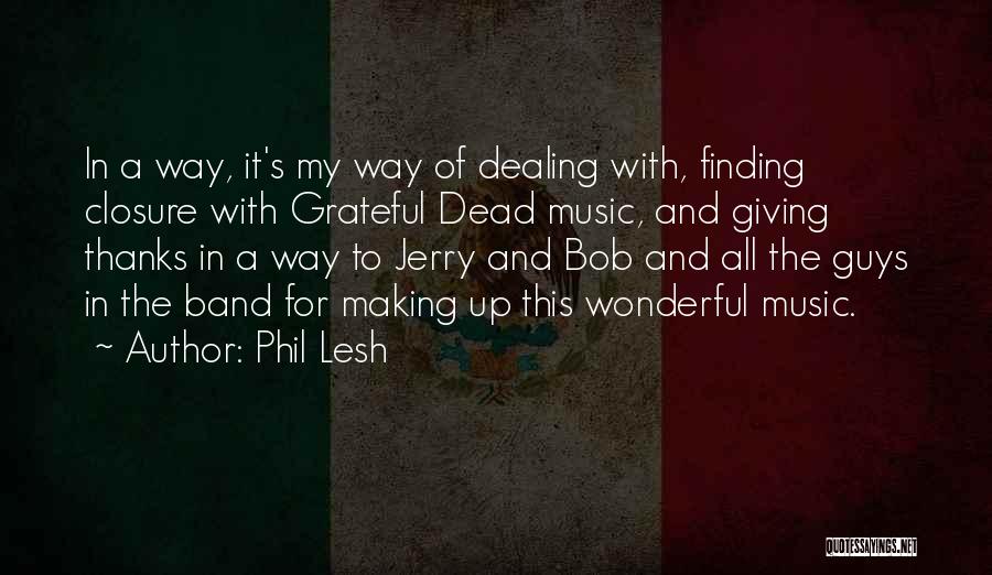 Phil Lesh Quotes: In A Way, It's My Way Of Dealing With, Finding Closure With Grateful Dead Music, And Giving Thanks In A