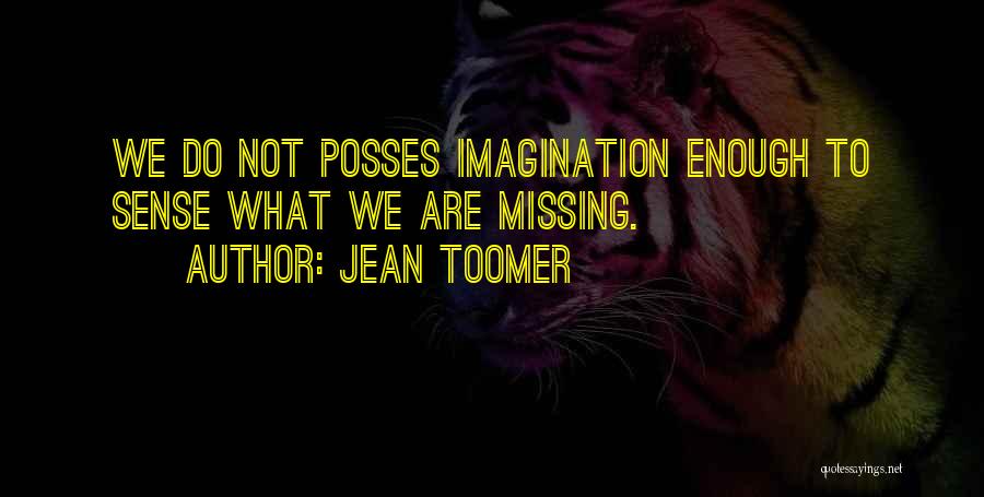 Jean Toomer Quotes: We Do Not Posses Imagination Enough To Sense What We Are Missing.