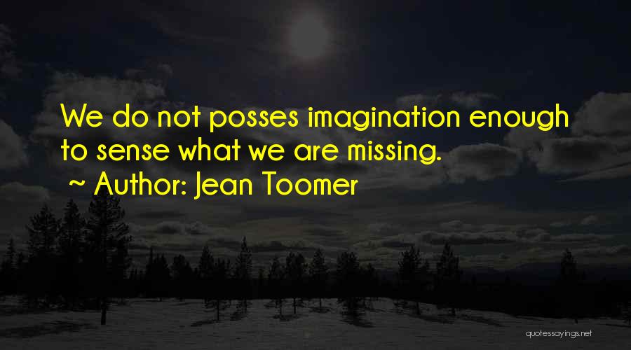 Jean Toomer Quotes: We Do Not Posses Imagination Enough To Sense What We Are Missing.