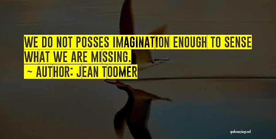 Jean Toomer Quotes: We Do Not Posses Imagination Enough To Sense What We Are Missing.