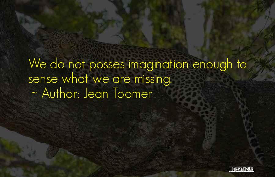 Jean Toomer Quotes: We Do Not Posses Imagination Enough To Sense What We Are Missing.