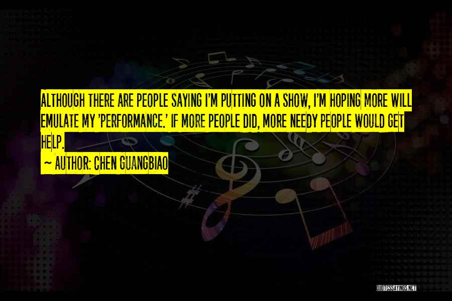 Chen Guangbiao Quotes: Although There Are People Saying I'm Putting On A Show, I'm Hoping More Will Emulate My 'performance.' If More People