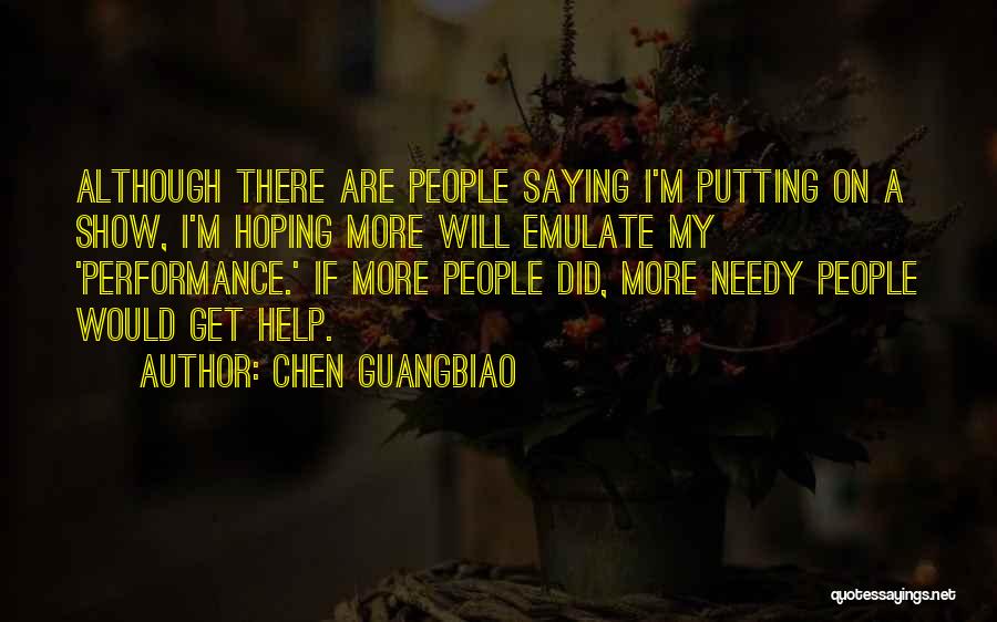 Chen Guangbiao Quotes: Although There Are People Saying I'm Putting On A Show, I'm Hoping More Will Emulate My 'performance.' If More People